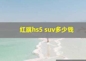 红旗hs5 suv多少钱